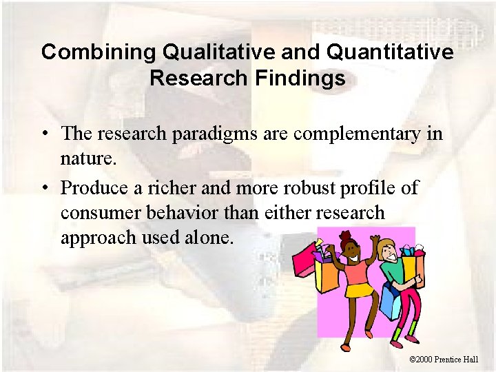 Combining Qualitative and Quantitative Research Findings • The research paradigms are complementary in nature.