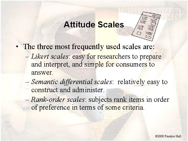 Attitude Scales • The three most frequently used scales are: – Likert scales: easy