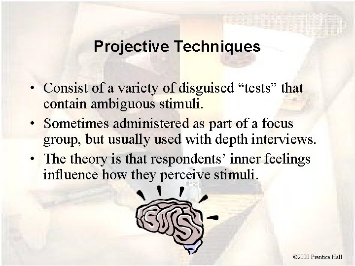 Projective Techniques • Consist of a variety of disguised “tests” that contain ambiguous stimuli.