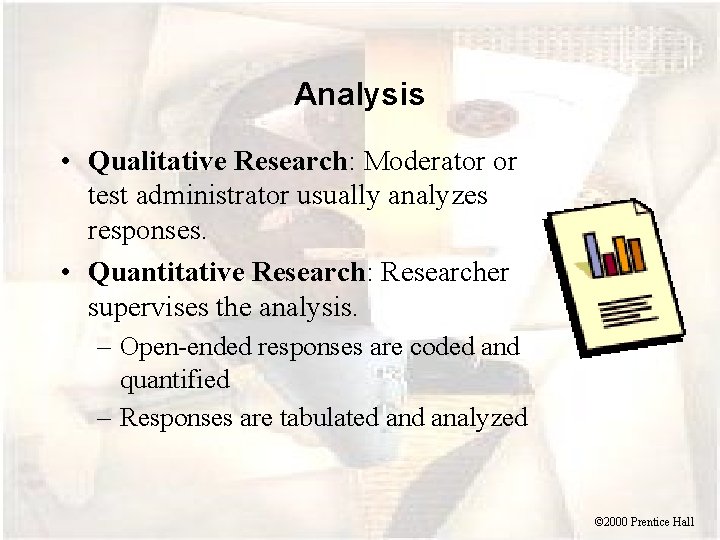 Analysis • Qualitative Research: Moderator or test administrator usually analyzes responses. • Quantitative Research: