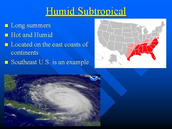 Humid Subtropical n n Long summers Hot and Humid Located on the east coasts Humid Subtropical n n Long summers Hot and Humid Located on the east coasts