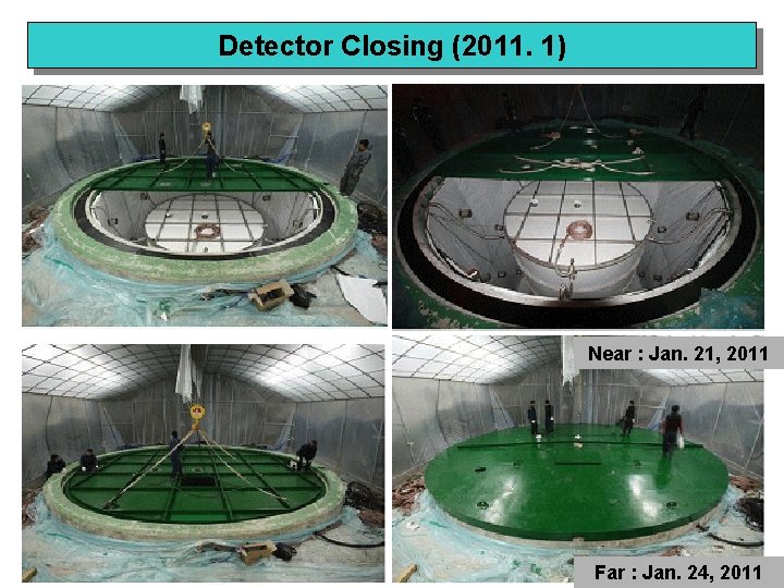 Detector Closing (2011. 1) Near : Jan. 21, 2011 Far : Jan. 24, 2011