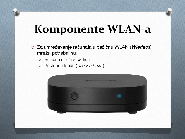 Komponente WLAN-a O Za umrežavanje računala u bežičnu WLAN (Wierless) mrežu potrebni su: o