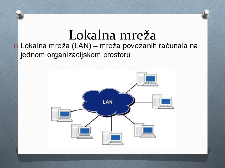 Lokalna mreža O Lokalna mreža (LAN) – mreža povezanih računala na jednom organizacijskom prostoru.