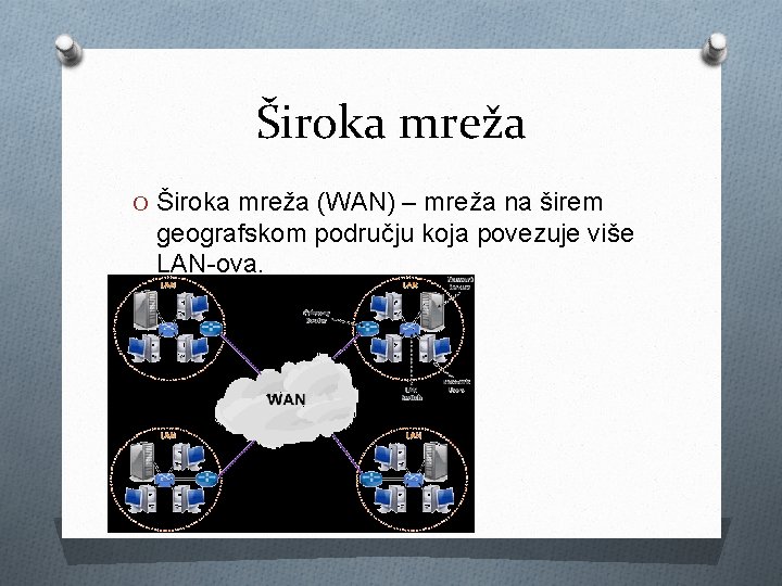 Široka mreža O Široka mreža (WAN) – mreža na širem geografskom području koja povezuje