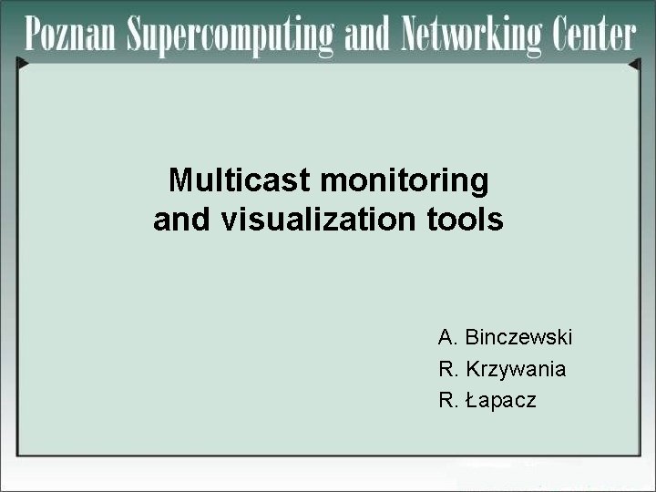 Multicast monitoring and visualization tools A. Binczewski R. Krzywania R. Łapacz 