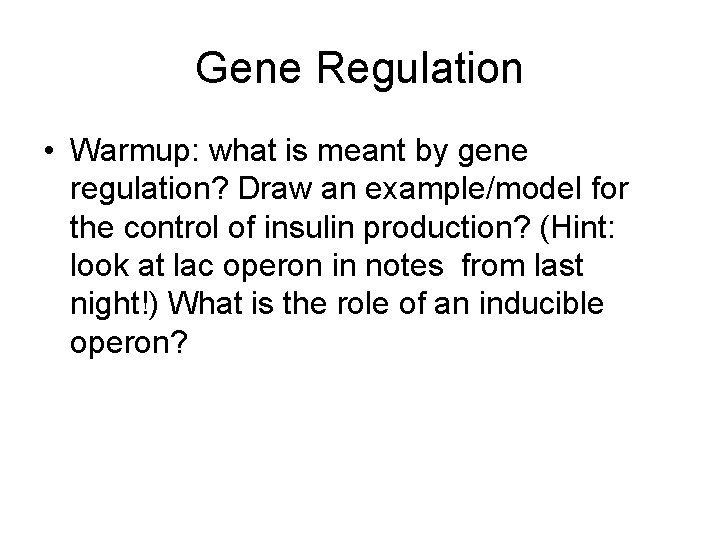 Gene Regulation • Warmup: what is meant by gene regulation? Draw an example/model for