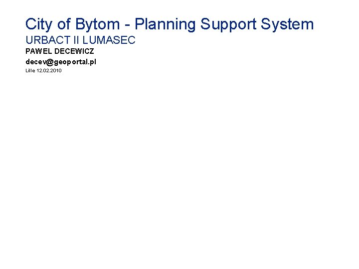 City of Bytom - Planning Support System URBACT II LUMASEC PAWEL DECEWICZ decev@geoportal. pl