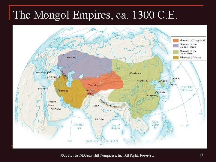 The Mongol Empires, ca. 1300 C. E. © 2011, The Mc. Graw-Hill Companies, Inc.