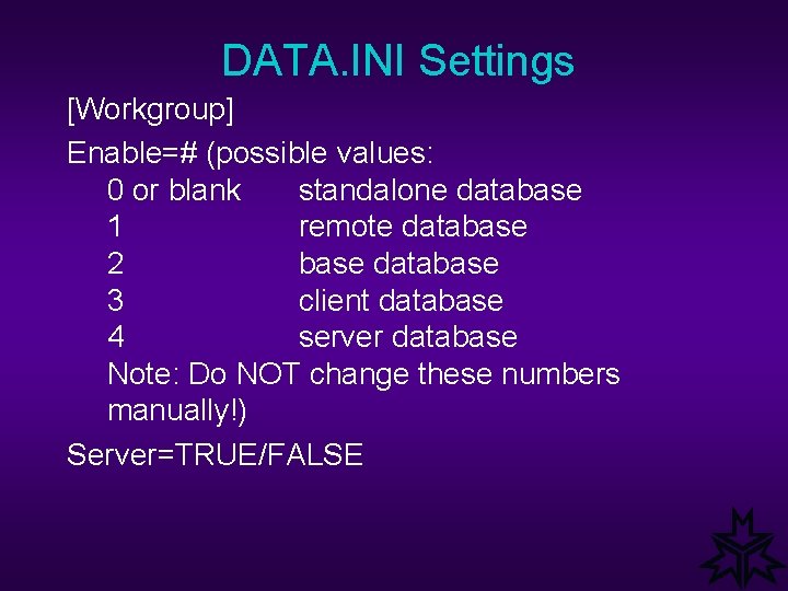 DATA. INI Settings [Workgroup] Enable=# (possible values: 0 or blank standalone database 1 remote