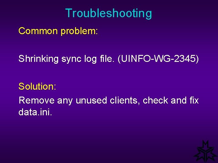 Troubleshooting Common problem: Shrinking sync log file. (UINFO-WG-2345) Solution: Remove any unused clients, check