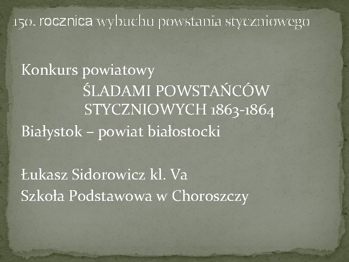 150. rocznica wybuchu powstania styczniowego Konkurs powiatowy ŚLADAMI POWSTAŃCÓW STYCZNIOWYCH 1863 -1864 Białystok –
