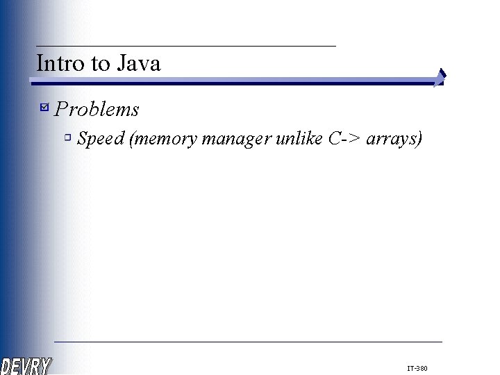 ____________ Intro to Java Problems Speed (memory manager unlike C-> arrays) IT-380 