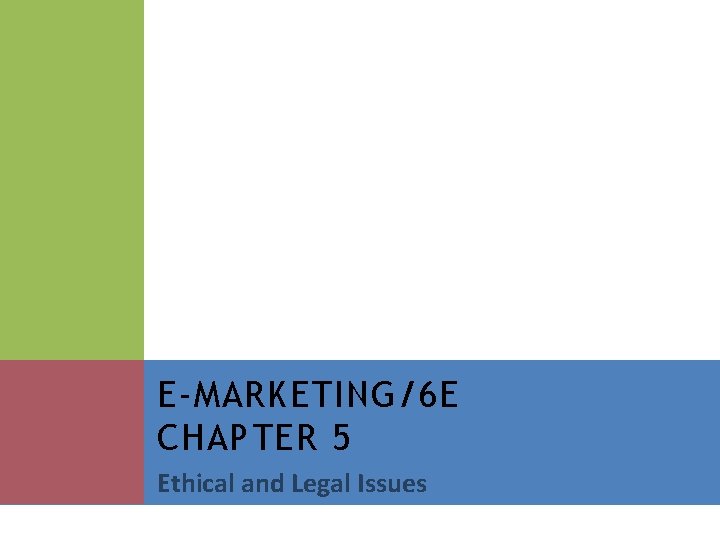 E-MARKETING/6 E CHAPTER 5 Ethical and Legal Issues E-MARKETING/6 E CHAPTER 5 Ethical and Legal Issues
