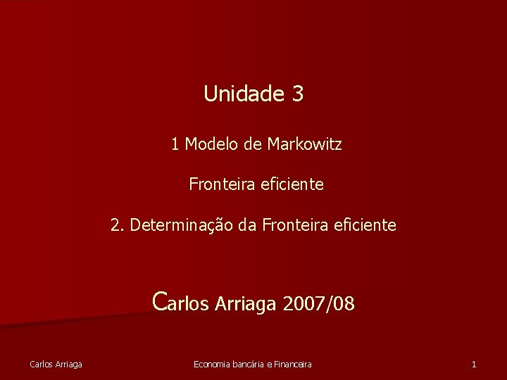 Unidade 3 1 Modelo de Markowitz Fronteira eficiente 2. Determinação da Fronteira eficiente Carlos