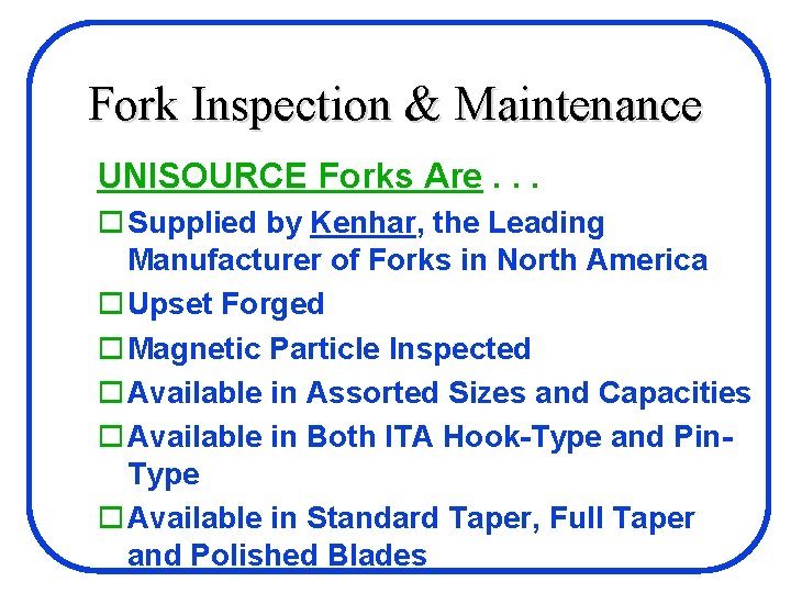 Fork Inspection & Maintenance UNISOURCE Forks Are. . . o Supplied by Kenhar, the