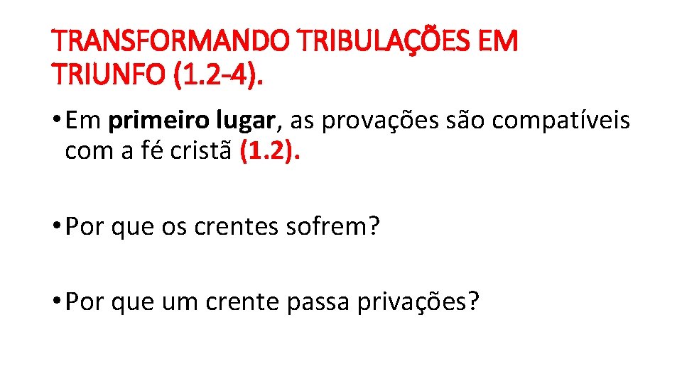 TRANSFORMANDO TRIBULAÇÕES EM TRIUNFO (1. 2 -4). • Em primeiro lugar, as provações são