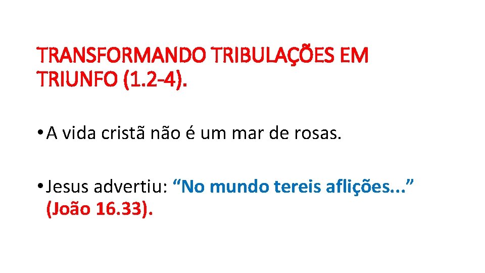 TRANSFORMANDO TRIBULAÇÕES EM TRIUNFO (1. 2 -4). • A vida cristã não é um