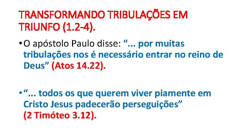 TRANSFORMANDO TRIBULAÇÕES EM TRIUNFO (1. 2 -4). • O apóstolo Paulo disse: “. .