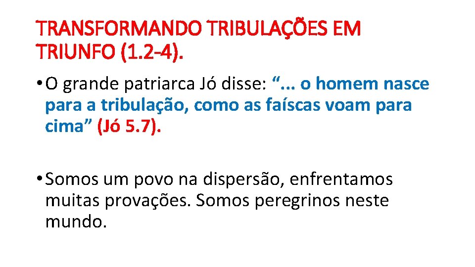 TRANSFORMANDO TRIBULAÇÕES EM TRIUNFO (1. 2 -4). • O grande patriarca Jó disse: “.