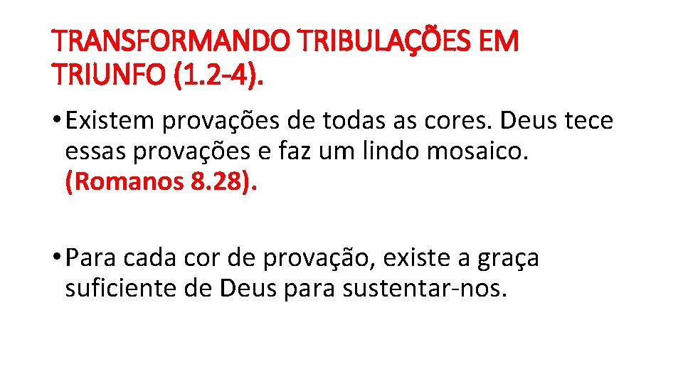 TRANSFORMANDO TRIBULAÇÕES EM TRIUNFO (1. 2 -4). • Existem provações de todas as cores.