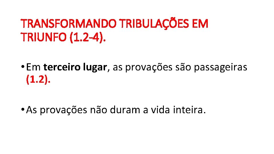 TRANSFORMANDO TRIBULAÇÕES EM TRIUNFO (1. 2 -4). • Em terceiro lugar, as provações são