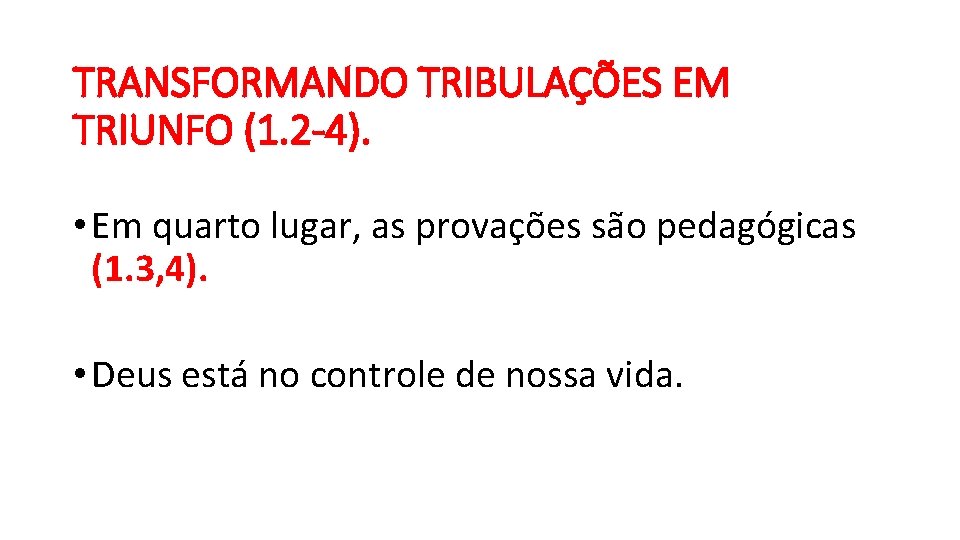 TRANSFORMANDO TRIBULAÇÕES EM TRIUNFO (1. 2 -4). • Em quarto lugar, as provações são