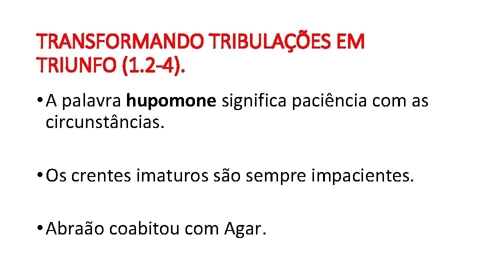 TRANSFORMANDO TRIBULAÇÕES EM TRIUNFO (1. 2 -4). • A palavra hupomone significa paciência com