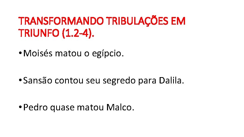 TRANSFORMANDO TRIBULAÇÕES EM TRIUNFO (1. 2 -4). • Moisés matou o egípcio. • Sansão