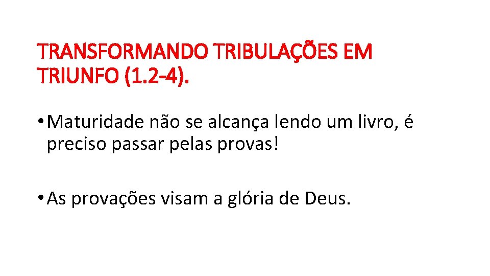 TRANSFORMANDO TRIBULAÇÕES EM TRIUNFO (1. 2 -4). • Maturidade não se alcança lendo um