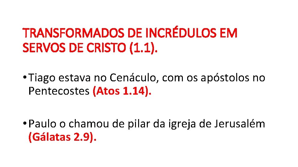 TRANSFORMADOS DE INCRÉDULOS EM SERVOS DE CRISTO (1. 1). • Tiago estava no Cenáculo,