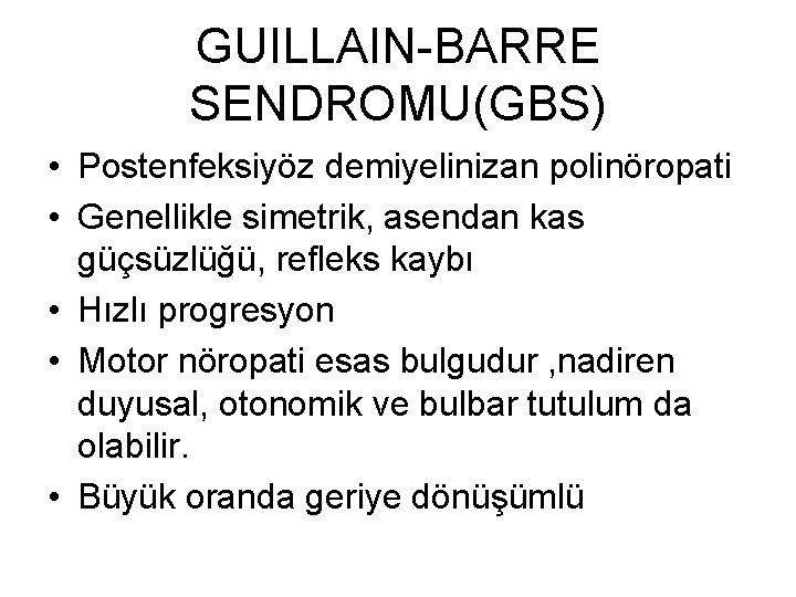 GUILLAIN-BARRE SENDROMU(GBS) • Postenfeksiyöz demiyelinizan polinöropati • Genellikle simetrik, asendan kas güçsüzlüğü, refleks kaybı