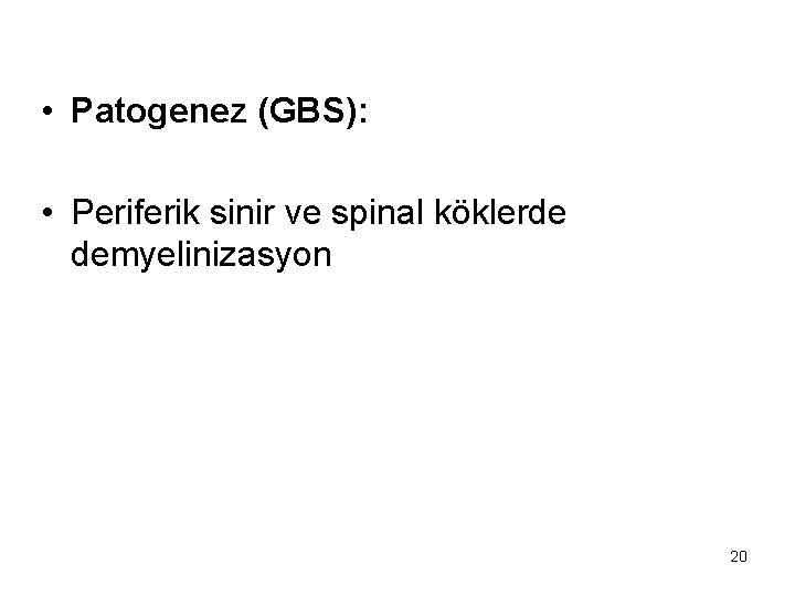  • Patogenez (GBS): • Periferik sinir ve spinal köklerde demyelinizasyon 20 