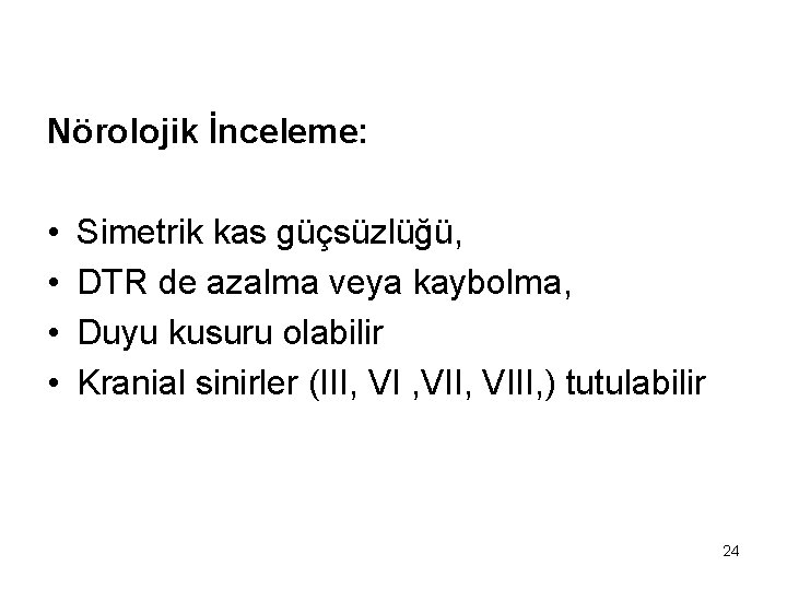 Nörolojik İnceleme: • • Simetrik kas güçsüzlüğü, DTR de azalma veya kaybolma, Duyu kusuru