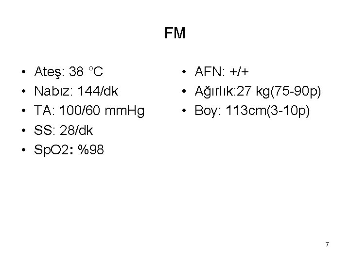 FM • • • Ateş: 38 °C Nabız: 144/dk TA: 100/60 mm. Hg SS:
