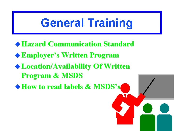General Training u Hazard Communication Standard u Employer’s Written Program u Location/Availability Of Written