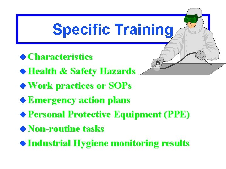 Specific Training u Characteristics u Health & Safety Hazards u Work practices or SOPs