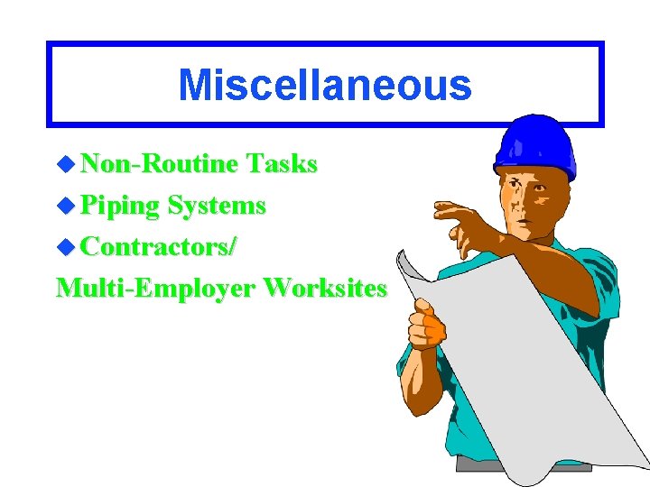 Miscellaneous u Non-Routine Tasks u Piping Systems u Contractors/ Multi-Employer Worksites 
