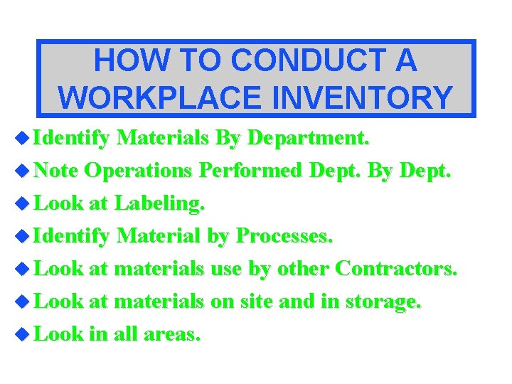 HOW TO CONDUCT A WORKPLACE INVENTORY u Identify Materials By Department. u Note Operations