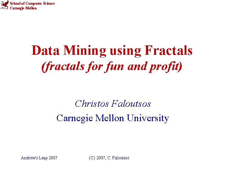 School of Computer Science Carnegie Mellon Data Mining using Fractals (fractals for fun and