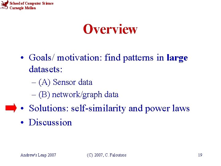 School of Computer Science Carnegie Mellon Overview • Goals/ motivation: find patterns in large