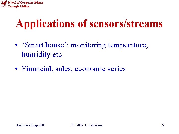 School of Computer Science Carnegie Mellon Applications of sensors/streams • ‘Smart house’: monitoring temperature,