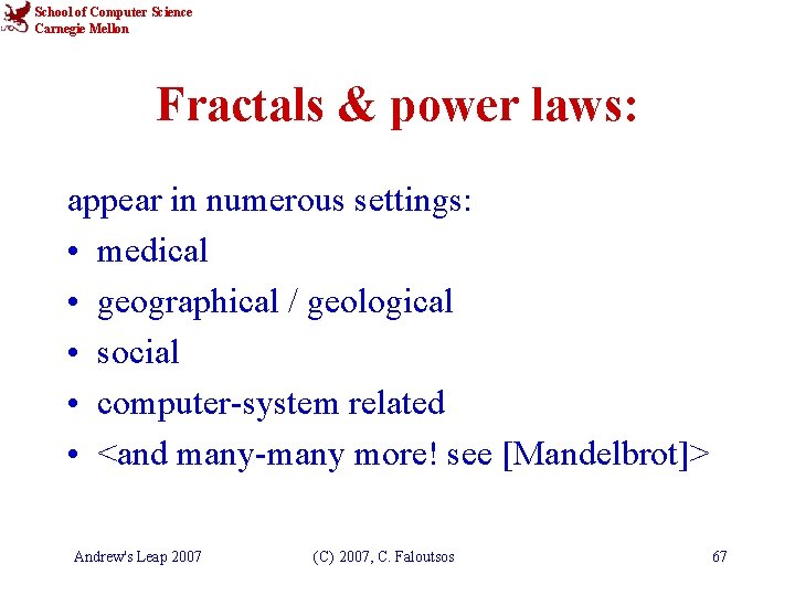 School of Computer Science Carnegie Mellon Fractals & power laws: appear in numerous settings: