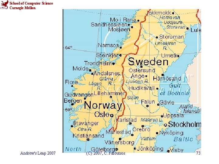 School of Computer Science Carnegie Mellon Andrew's Leap 2007 (C) 2007, C. Faloutsos 73