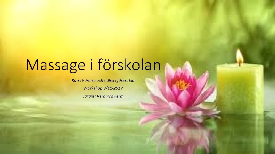 Massage i förskolan Kurs: Rörelse och hälsa i förskolan Workshop 8/11 -2017 Lärare: Veronica