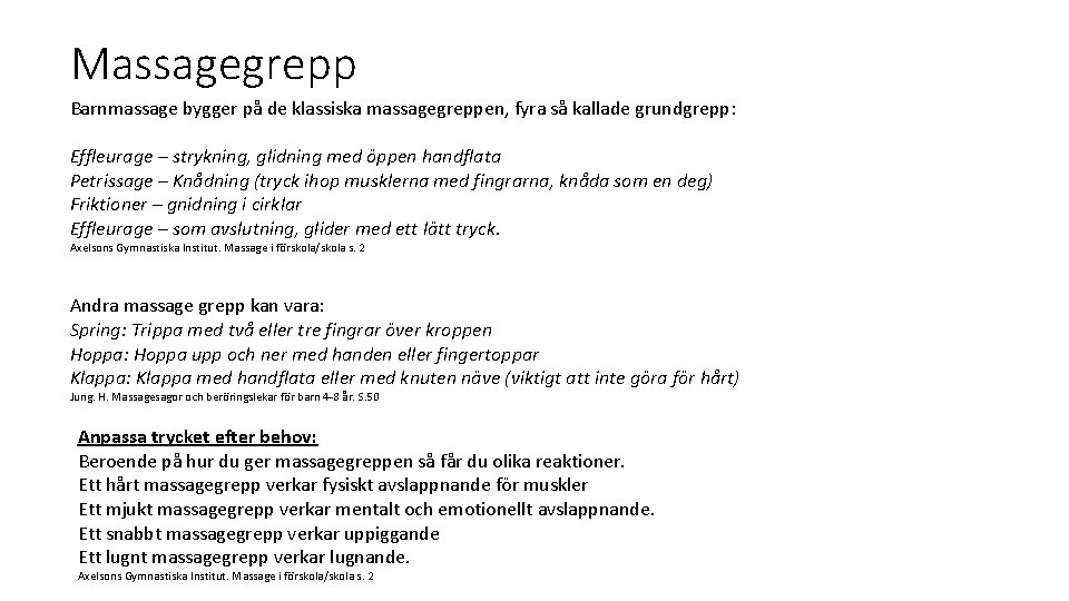 Massagegrepp Barnmassage bygger på de klassiska massagegreppen, fyra så kallade grundgrepp: Effleurage – strykning,