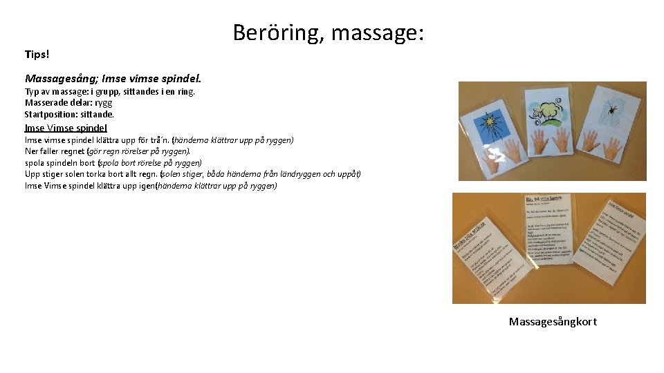 Tips! Beröring, massage: Massagesång; Imse vimse spindel. Typ av massage: i grupp, sittandes i