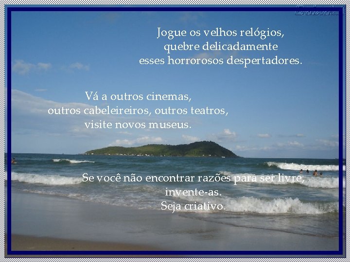 Jogue os velhos relógios, quebre delicadamente esses horrorosos despertadores. Vá a outros cinemas, outros Jogue os velhos relógios, quebre delicadamente esses horrorosos despertadores. Vá a outros cinemas, outros