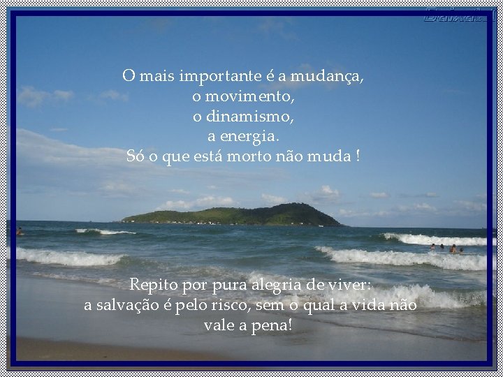 O mais importante é a mudança, o movimento, o dinamismo, a energia. Só o O mais importante é a mudança, o movimento, o dinamismo, a energia. Só o