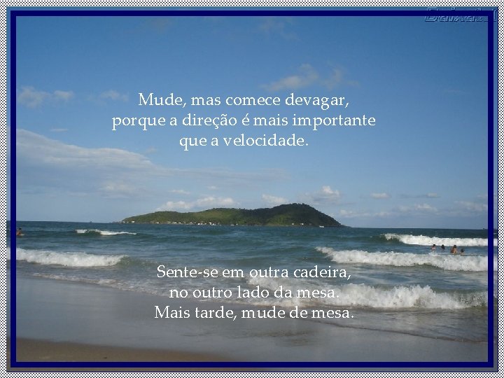Mude, mas comece devagar, porque a direção é mais importante que a velocidade. Sente-se Mude, mas comece devagar, porque a direção é mais importante que a velocidade. Sente-se